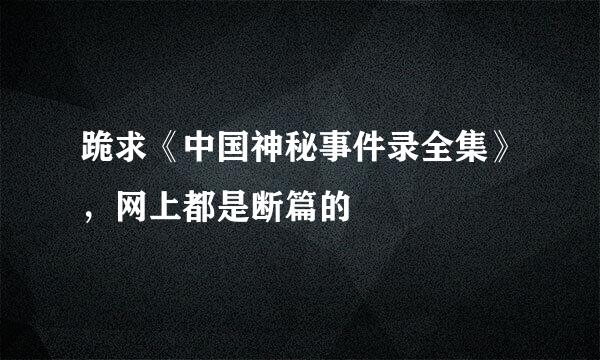 跪求《中国神秘事件录全集》，网上都是断篇的