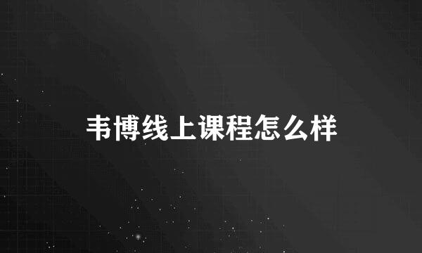 韦博线上课程怎么样