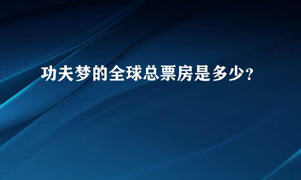 功夫梦的全球总票房是多少？