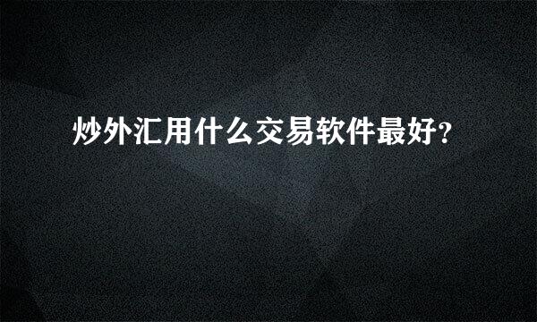 炒外汇用什么交易软件最好？