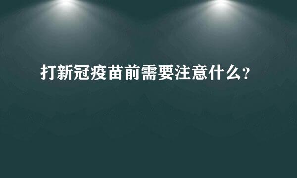 打新冠疫苗前需要注意什么？