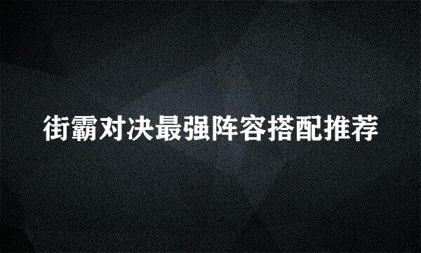 街霸对决最强阵容搭配推荐