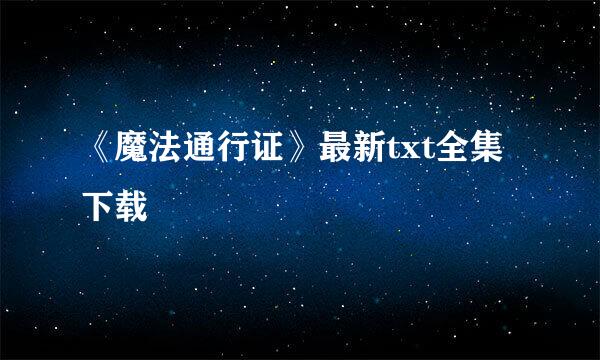 《魔法通行证》最新txt全集下载