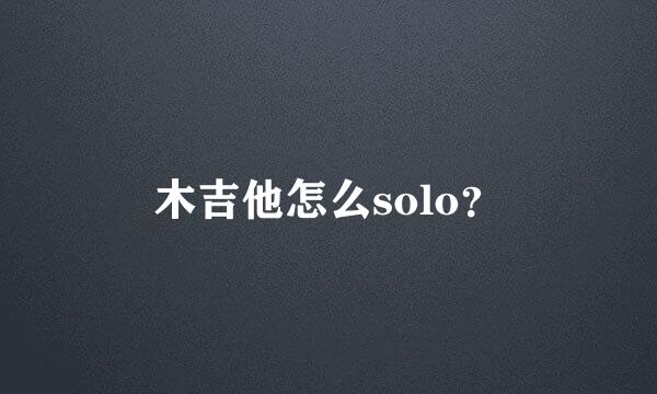 木吉他怎么solo？