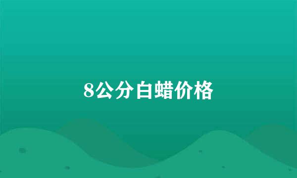 8公分白蜡价格