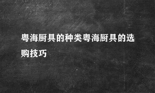 粤海厨具的种类粤海厨具的选购技巧