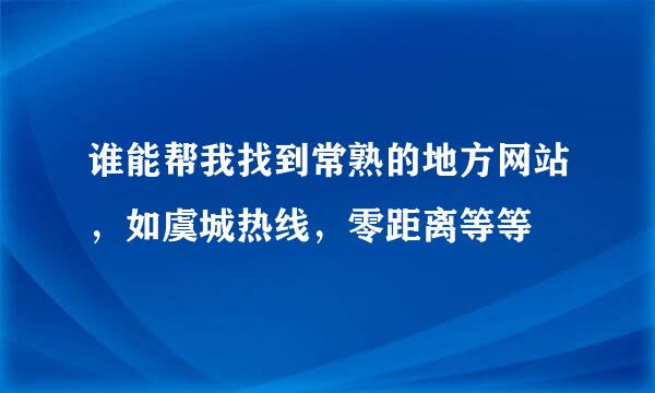 谁能帮我找到常熟的地方网站，如虞城热线，零距离等等