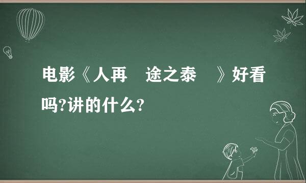 电影《人再囧途之泰囧》好看吗?讲的什么?