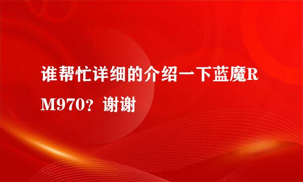 谁帮忙详细的介绍一下蓝魔RM970？谢谢