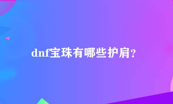 dnf宝珠有哪些护肩？