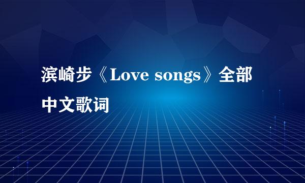 滨崎步《Love songs》全部中文歌词