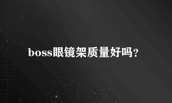 boss眼镜架质量好吗？