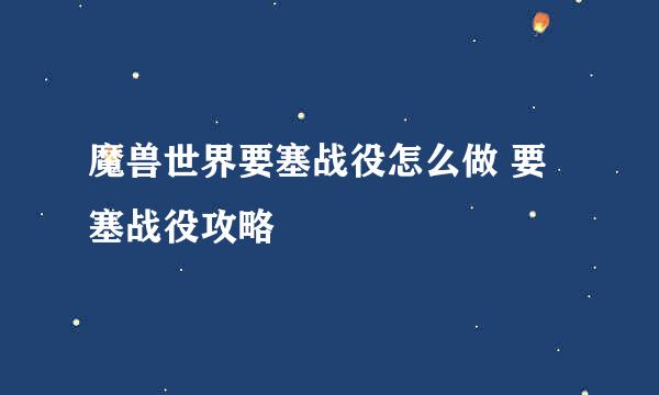 魔兽世界要塞战役怎么做 要塞战役攻略