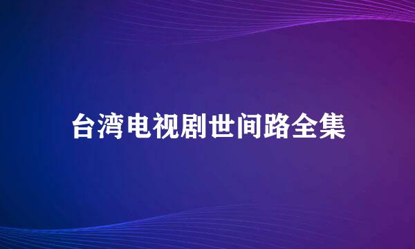 台湾电视剧世间路全集