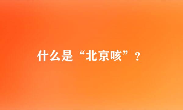 什么是“北京咳”？