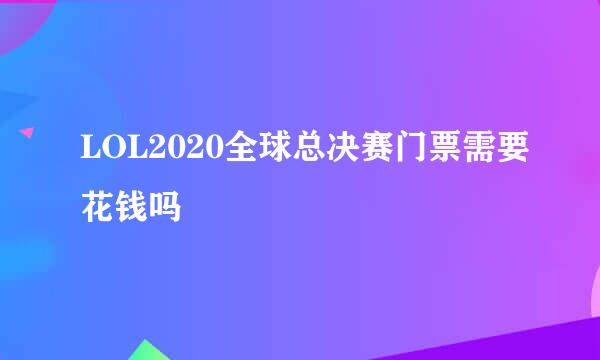 LOL2020全球总决赛门票需要花钱吗