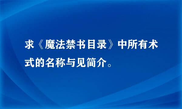 求《魔法禁书目录》中所有术式的名称与见简介。