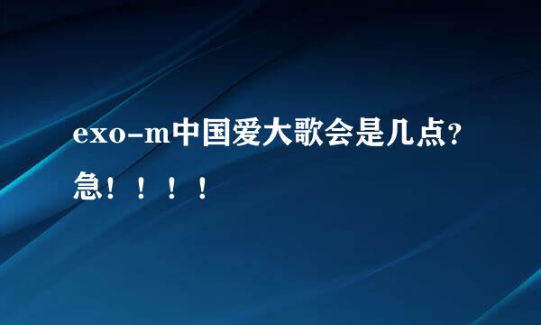 exo-m中国爱大歌会是几点？急！！！！