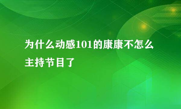 为什么动感101的康康不怎么主持节目了