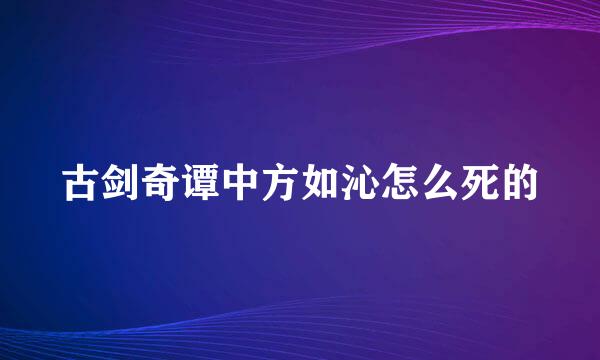 古剑奇谭中方如沁怎么死的