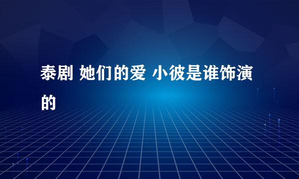 泰剧 她们的爱 小彼是谁饰演的