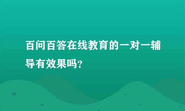 百问百答在线教育的一对一辅导有效果吗？