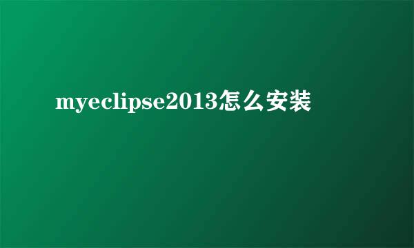 myeclipse2013怎么安装