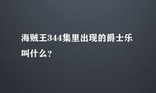 海贼王344集里出现的爵士乐叫什么？