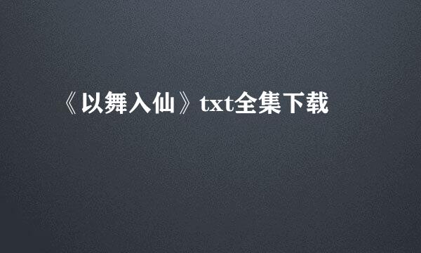 《以舞入仙》txt全集下载