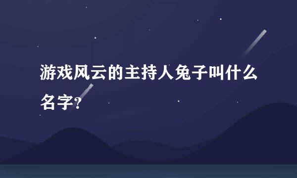 游戏风云的主持人兔子叫什么名字？