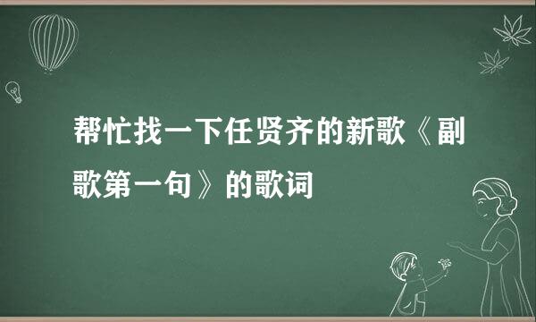 帮忙找一下任贤齐的新歌《副歌第一句》的歌词