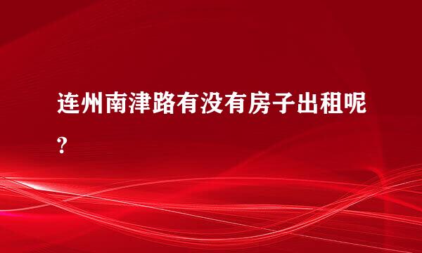 连州南津路有没有房子出租呢?