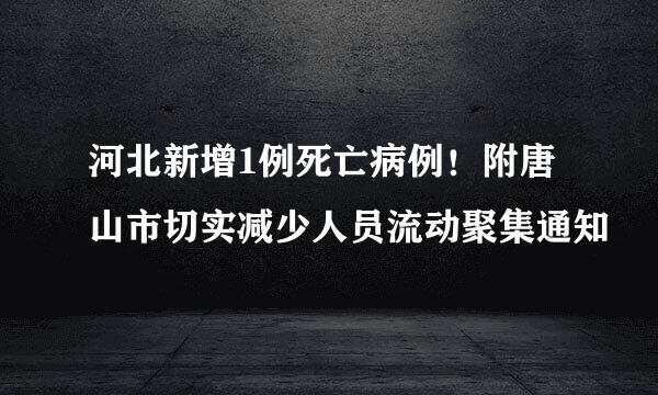 河北新增1例死亡病例！附唐山市切实减少人员流动聚集通知