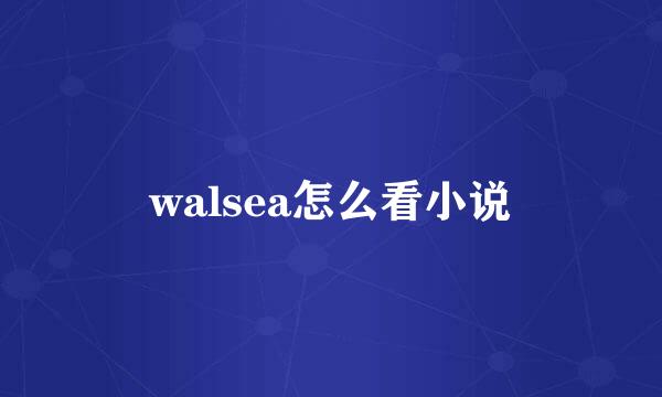 walsea怎么看小说