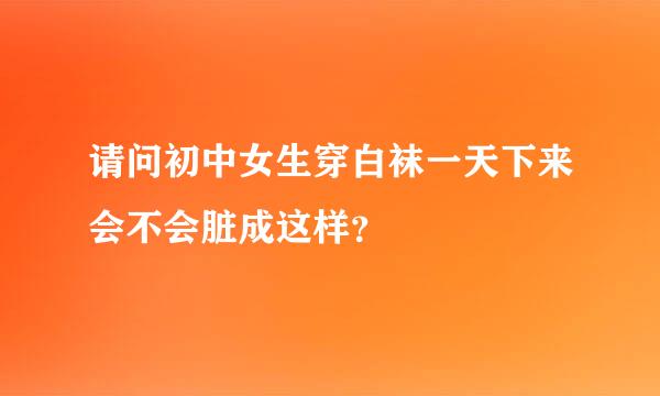 请问初中女生穿白袜一天下来会不会脏成这样？