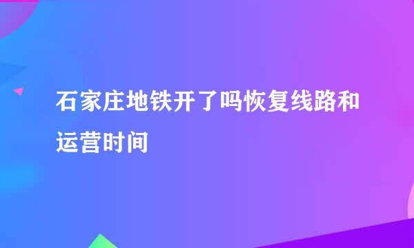 石家庄地铁开了吗恢复线路和运营时间