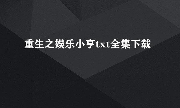 重生之娱乐小亨txt全集下载