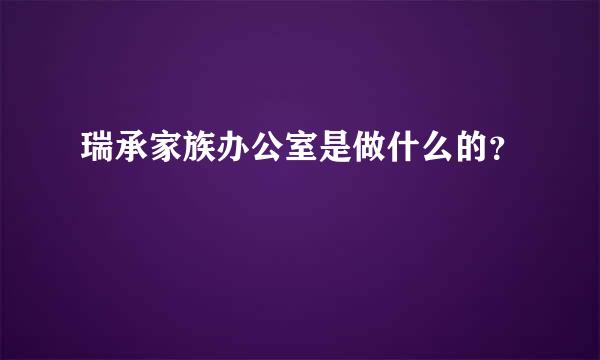 瑞承家族办公室是做什么的？