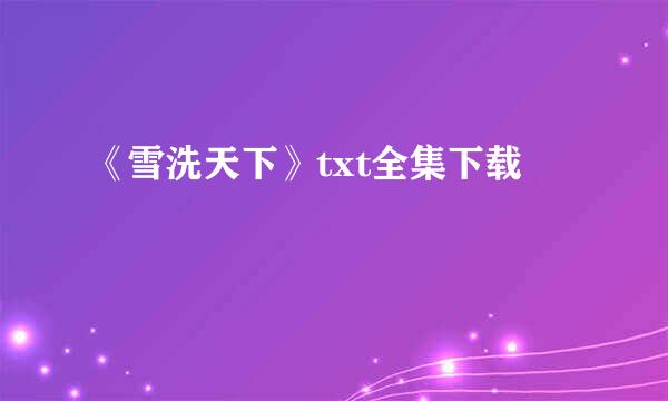 《雪洗天下》txt全集下载