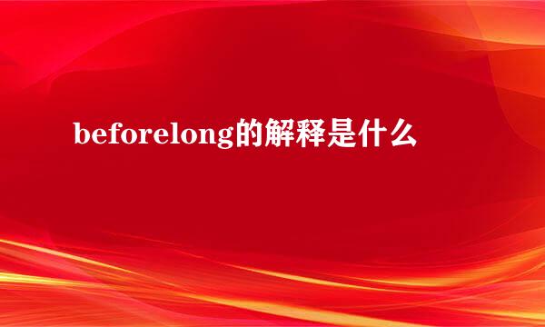 beforelong的解释是什么