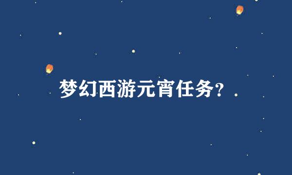 梦幻西游元宵任务？