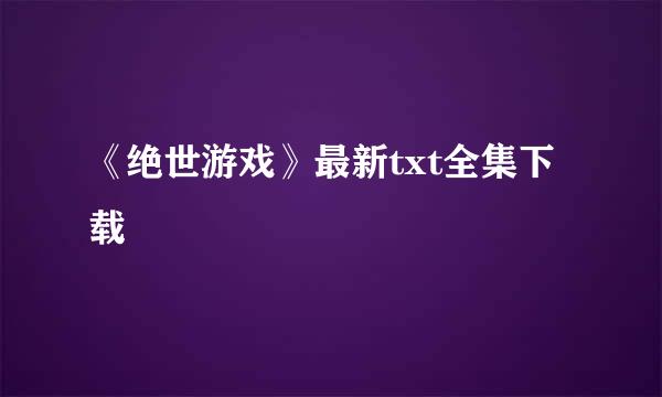 《绝世游戏》最新txt全集下载