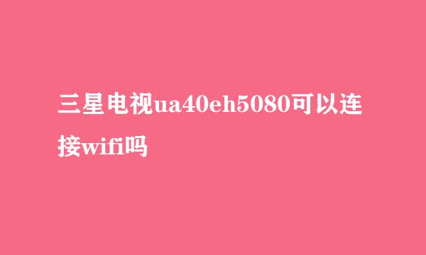 三星电视ua40eh5080可以连接wifi吗