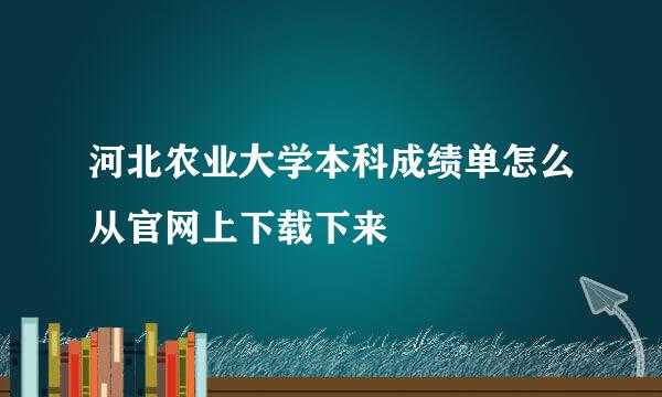 河北农业大学本科成绩单怎么从官网上下载下来