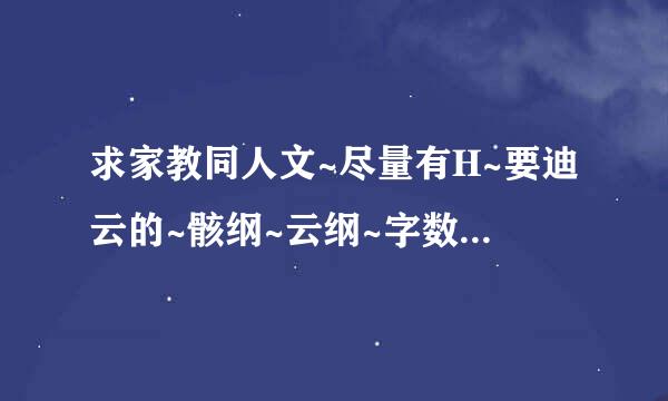 求家教同人文~尽量有H~要迪云的~骸纲~云纲~字数可以的话尽量多点（暑假没事干的孩纸捂心口OQO）