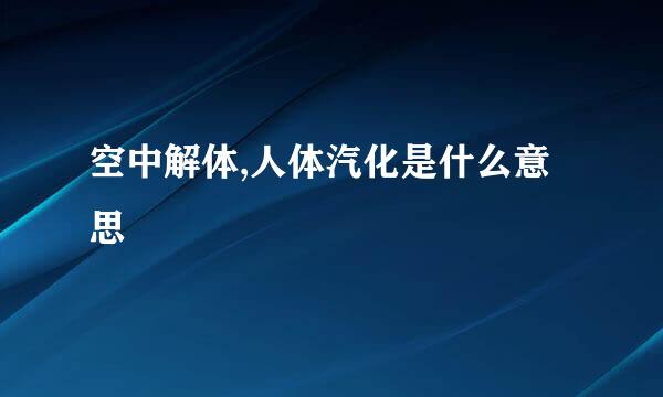 空中解体,人体汽化是什么意思