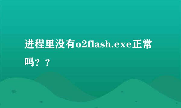 进程里没有o2flash.exe正常吗？？