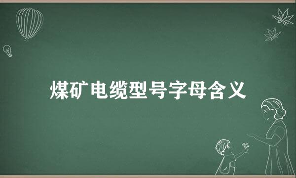 煤矿电缆型号字母含义