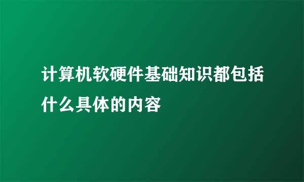 计算机软硬件基础知识都包括什么具体的内容