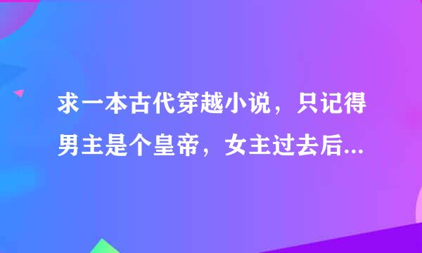 求一本古代穿越小说，只记得男主是个皇帝，女主过去后，送给女主一个女主不知道很珍贵的叫流光的镯子，